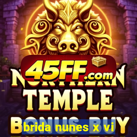 brida nunes x vi